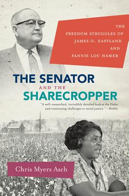 The Senator and the Sharecropper: The Freedom Struggles of James O. Eastland and Fannie Lou Hamer - Chris Myers Asch