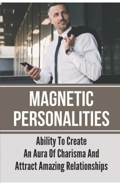 Coperta cărții 'Magnetic Personalities: Ability To Create An Aura Of Charisma And Attract Amazing Relationships: Signs You Have A'