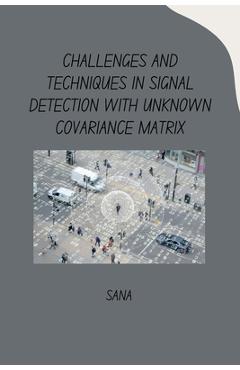 Coperta cărții 'Challenges and Techniques in Signal Detection with Unknown Covariance Matrix -'