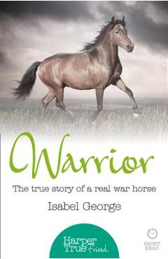 Coperta cărții 'Warrior: The true story of the real war horse - Isabel George'