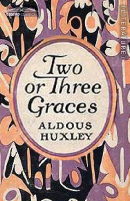 Two or Three Graces: and Other Stories - Aldous Huxley