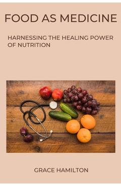 Coperta cărții 'Food as Medicine: Harnessing the Healing Power of Nutrition - Grace Hamilton'
