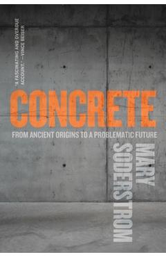 Coperta cărții 'Concrete: From Ancient Origins to a Problematic Future - Mary Soderstrom'