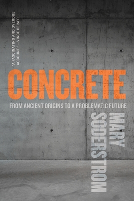 Coperta cărții 'Concrete: From Ancient Origins to a Problematic Future - Mary Soderstrom'