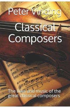 Coperta cărții 'Classical Composers: The lives and music of the great classical composers - Peter Vinding'