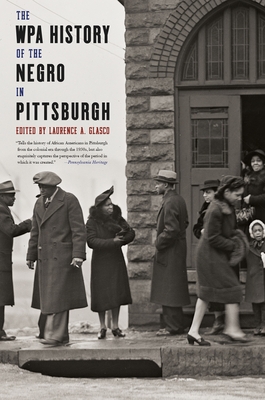The WPA History of the Negro in Pittsburgh - Laurence Glasco