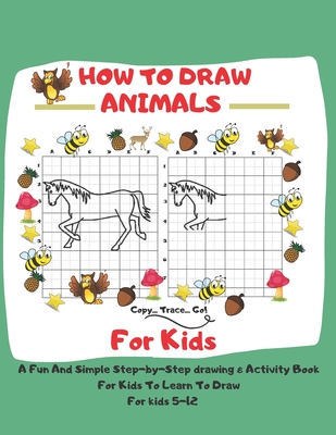 How To Draw Animals For Kids: 5-12 A Fun And Simple Step-by-Step drawing & Activity Book For Kids To Learn To Draw: 8,5 x 11 inch (21.59 x 27,94 cm) - 1st Edition