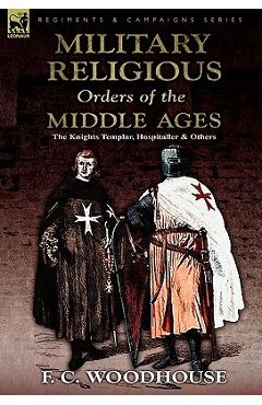 Coperta cărții 'The Military Religious Orders of the Middle Ages: The Knights Templar, Hospitaller and Others - F. C. Woodhouse'