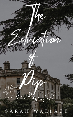 The Education of Pip: A Queer Cozy Fantasy - Sarah Wallace