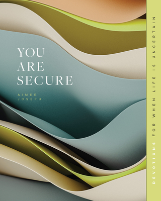 You Are Secure: Devotions for When Life Is Uncertain - Aimee Joseph
