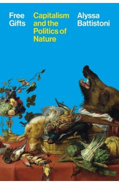 Coperta cărții 'Free Gifts: Capitalism and the Politics of Nature - Alyssa Battistoni'