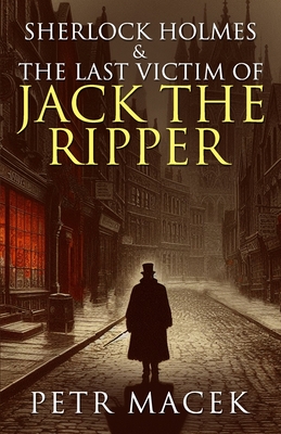 Sherlock Holmes and The Last Victim of Jack The Ripper - Petr Macek