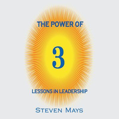 The Power of 3: Lessons in Leadership - Steven Mays