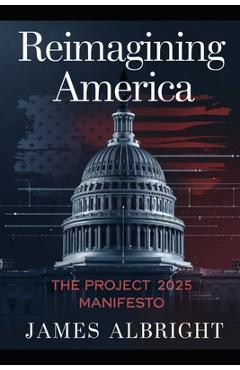 Coperta cărții 'Reimagining America: The Project 2025 Manifesto - James Albright'