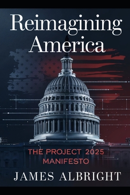 Coperta cărții 'Reimagining America: The Project 2025 Manifesto - James Albright'