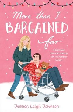 Coperta cărții 'More Than I Bargained For: A Christian Romantic Comedy for the Holiday Season - Jessica Leigh Johnson'
