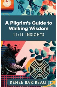 Coperta cărții 'A Pilgrim's Guide to Walking Wisdom: 11:11 Insights - Renee Baribeau'