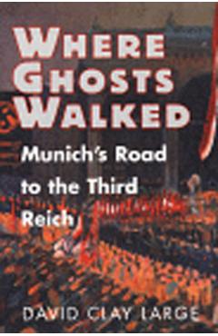 Coperta cărții 'Where Ghosts Walked: Munich's Road to the Third Reich - David Clay Large'