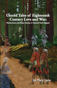 Coperta cărții 'Untold Tales of Eighteenth Century Love and War: Martha Root and Elisha Hawley in Colonial New England - Mary Lane'