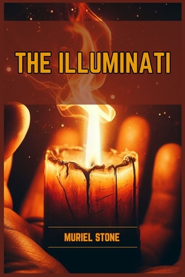 The Illuminati: Unveiling the Secrets of the Illuminati (2024) - Muriel Stone