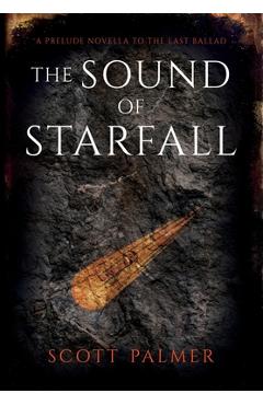Coperta cărții 'The Sound of Starfall: A Prelude Novella to the Last Ballad - Scott Palmer'