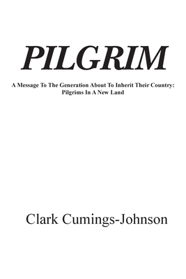 Coperta cărții 'Pilgrim: A Message To The Generation Who Will Inherit The Country - Clark Cumings Johnson'