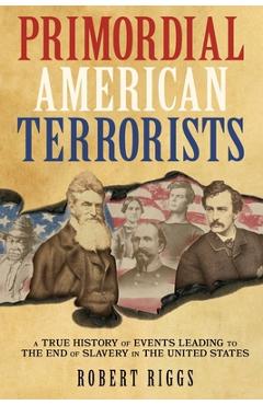 Coperta cărții 'Primordial American Terrorists, a True History of Events Leading to the American Civil War - Robert Riggs'