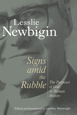 Signs Amid the Rubble: The Purposes of God in Human History - Lesslie Newbigin