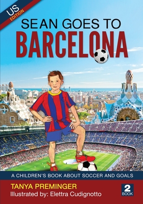 Sean Goes To Barcelona: A children's book about soccer and goals. US edition - Tanya Preminger