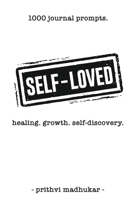 Coperta cărții 'Self-Loved: 1000 Journal Prompts for Healing. Growth. Self-Discovery. - Prithvi Madhukar'