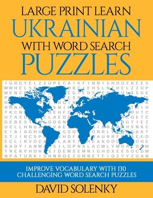 Large Print Learn Ukrainian with Word Search Puzzles: Learn Ukrainian Language Vocabulary with Challenging Easy to Read Word Find Puzzles - David Solenky