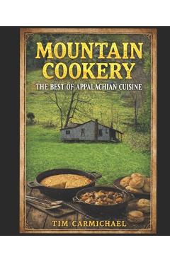 Coperta cărții 'Mountain Cookery: The Best of Appalachian Cuisine - Tim Carmichael'