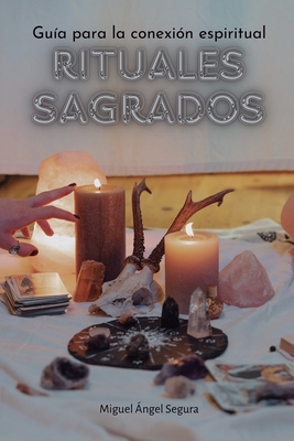 Rituales sagrados: Guía para la conexión espiritual - Miguel Ángel Segura