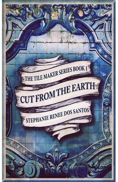Coperta cărții 'Cut From The Earth - Stephanie Renee Dos Santos'