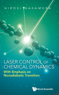 Laser Control of Chemical Dynamics: With Emphasis on Nonadiabatic Transition - Hiroki Nakamura