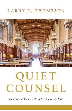 Quiet Counsel: Looking Back on a Life of Service to the Law - Larry D. Thompson