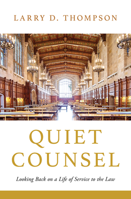 Quiet Counsel: Looking Back on a Life of Service to the Law - Larry D. Thompson
