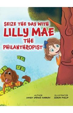 Coperta cărții 'Seize the Day with Lilly Mae the Philanthropist - Sandy Spence Narron'