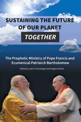 Coperta cărții 'Sustaining the Future of Our Planet Together: The Prophetic Ministry of Pope Francis and Ecumenical Patriarch'