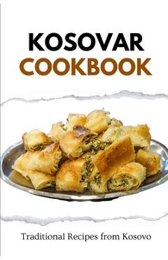 Coperta cărții 'Kosovar Cookbook: Traditional Recipes from Kosovo - Liam Luxe'