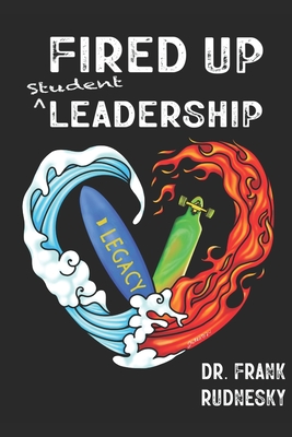 Fired Up Student Leadership: Your Guide to Empower Student Leaders - Frank Rudnesky