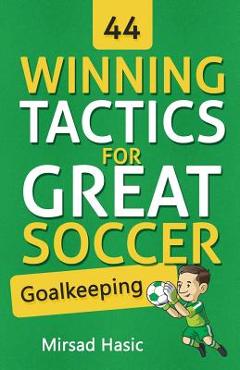 Poza produsului 44 Winning Tactics for Great Soccer Goalkeeping - Mirsad Hasic