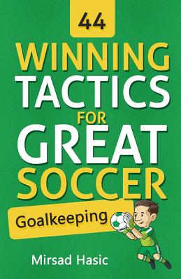 Coperta cărții '44 Winning Tactics for Great Soccer Goalkeeping - Mirsad Hasic'