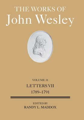 The Works of John Wesley Volume 31: Letters VII (1789-1791) - Randy L. Maddox