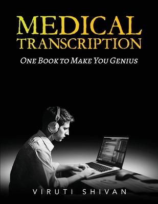 Coperta cărții 'MEDICAL TRANSCRIPTION - One Book To Make You Genius - Viruti Shivan'
