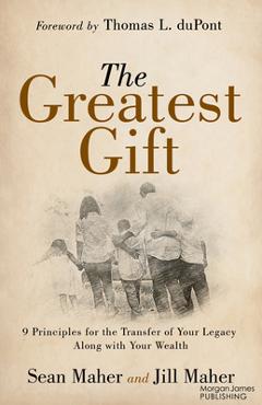 Coperta cărții 'The Greatest Gift: 9 Principles for the Transfer of Your Legacy Along with Your Wealth - Sean Maher'