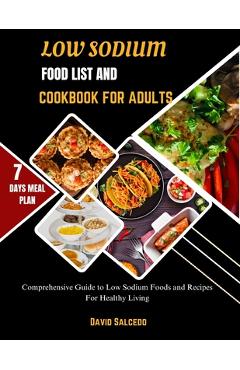 Coperta cărții 'Low Sodium Food List and Cookbook for Adults: Comprehensive Guide to Low Sodium Foods and Recipes For Healthy Living -'
