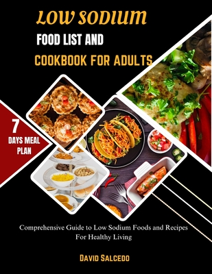 Coperta cărții 'Low Sodium Food List and Cookbook for Adults: Comprehensive Guide to Low Sodium Foods and Recipes For Healthy Living -'