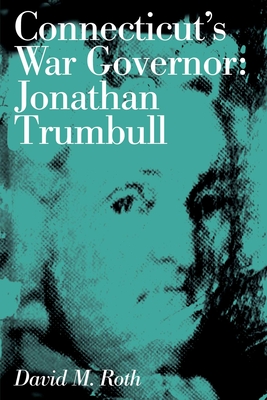 Connecticut's War Governor: Jonathan Trumbull - David M. Roth