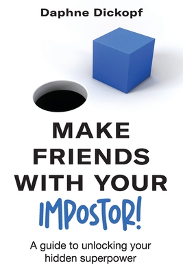 Making Friends with Your Imposter! A Guide to Unlocking Your Hidden Superpower - Daphne Dickopf
